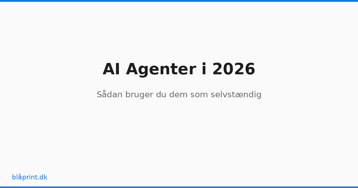 AI agenter i 2026 — sådan bruger du dem som selvstændig